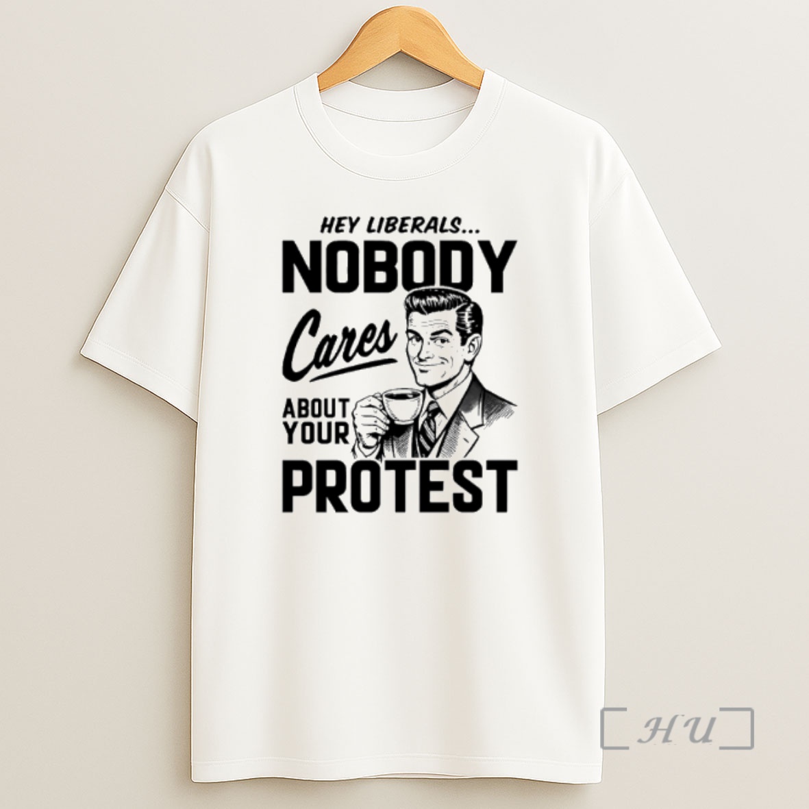 Officials Hey Liberals Nobody Cares About Your Protest Men Shirt Sweatshirt Tee