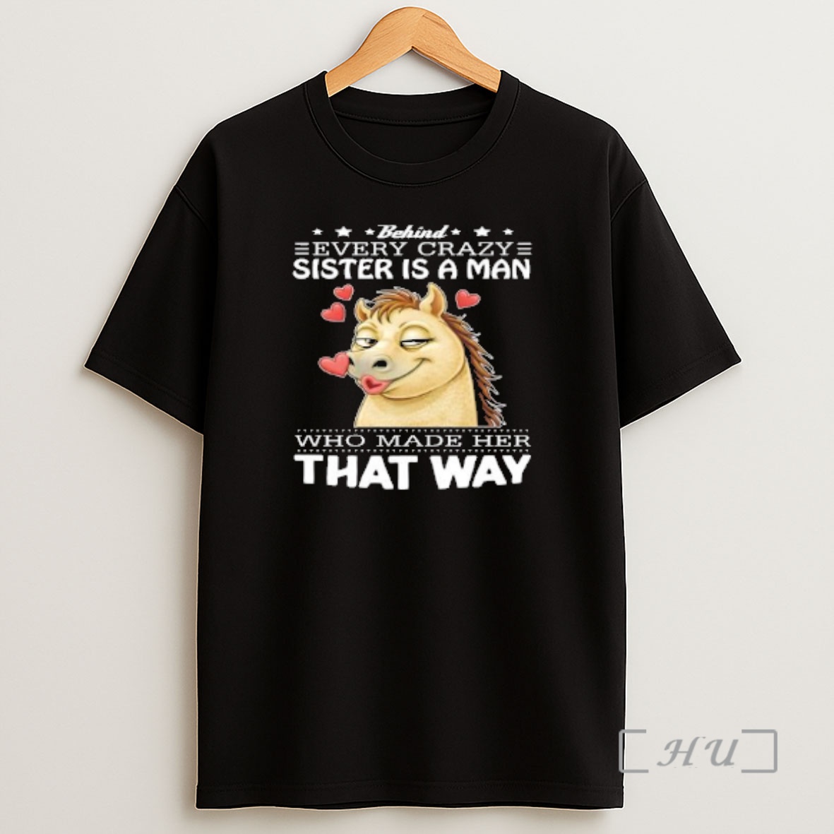 Officials Horse Behind Every Crazy Sister Is A Man Who Made Her That Way Shirt Sweatshirt Tee