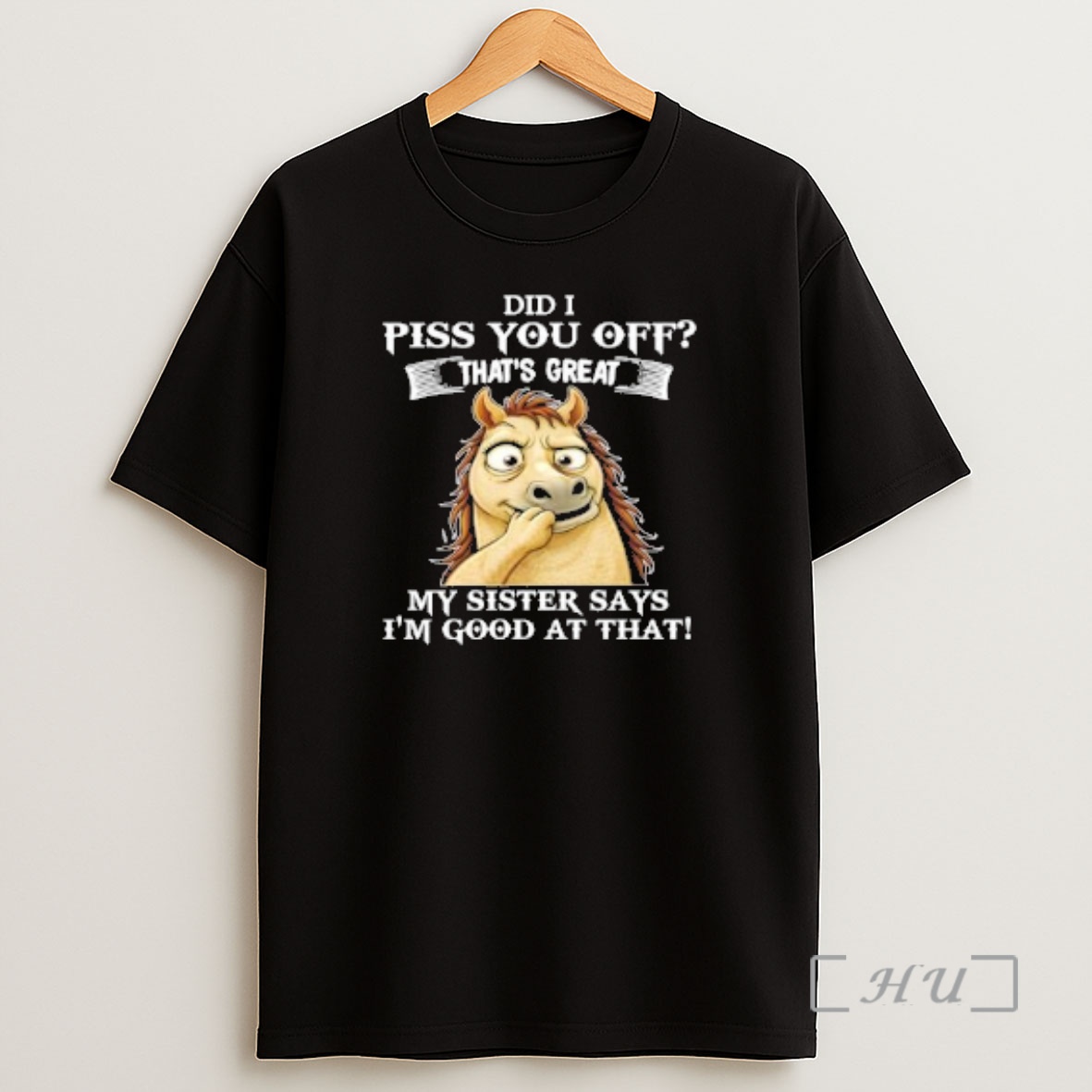 Officials Horse Did I Piss You Off Thats Great My Sister Says Im Good At That Shirt Sweatshirt Tee