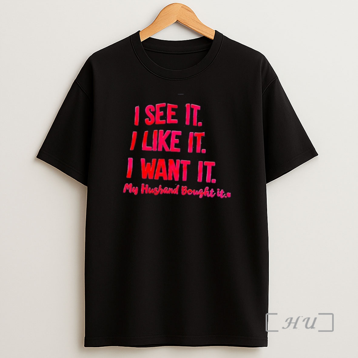Officials I See It I Like It I Want It My Husband Bought It Phrase Shirt Sweatshirt Tee