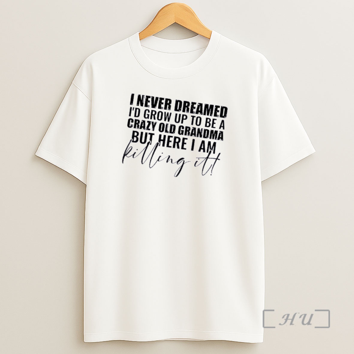 Officials I Never Dreamed Id Grow Up To Be A Crazy Old Grandma But Here I Am Killing It Quote Shirt Sweatshirt Tee