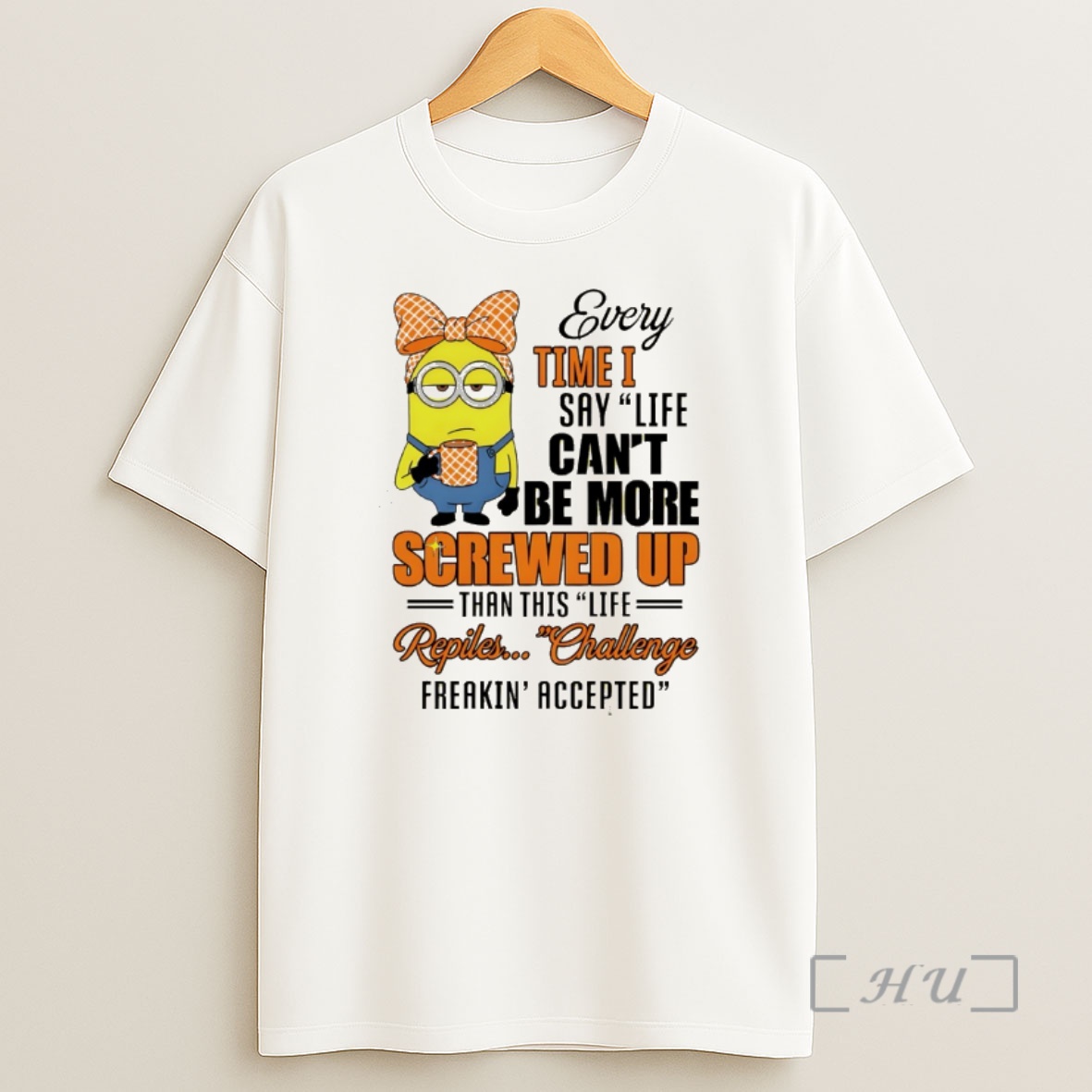 Officials Minion Every Time I Say Life Cant Be More Screwed Up Than This Life Repiles Challenge Freakin Accepted Shirt Sweatshirt Tee
