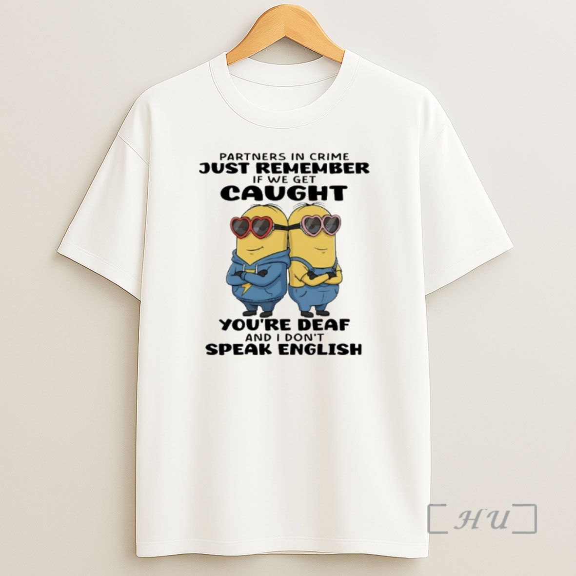 Officials Minion Partners In Crime Just Remember If We Get Caught Youre Deaf And I Dont Speak English Shirt Sweatshirt Tee