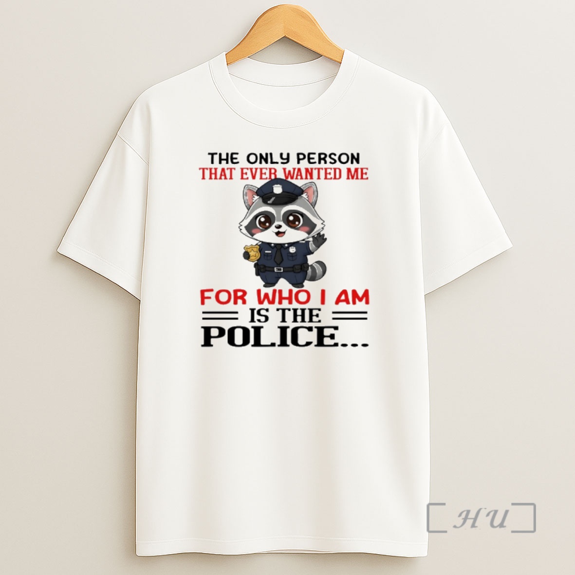Officials Raccoon The Only Person That Ever Wanted Me For Who I Am Is The Police Shirt Sweatshirt Tee