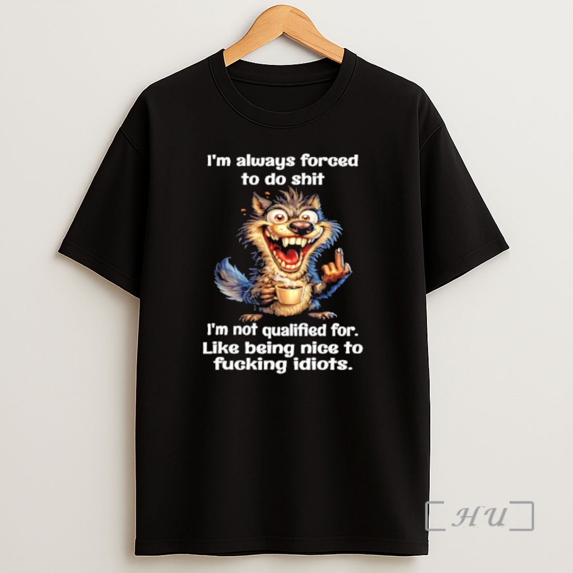 Officials Wolf Im Always Forced To Do Shit Im Not Qualified For Like Being Nice To Fucking Idiots Shirt Sweatshirt Tee