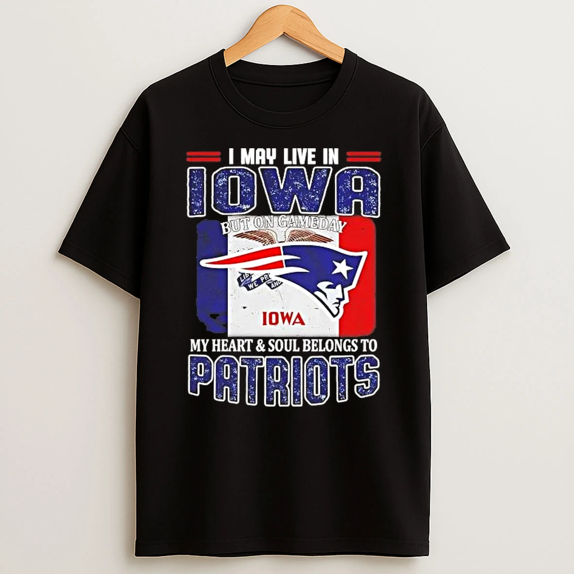 On Gameday My Heart And Soul Belongs To Patriots I May Live In Iowa Shirts