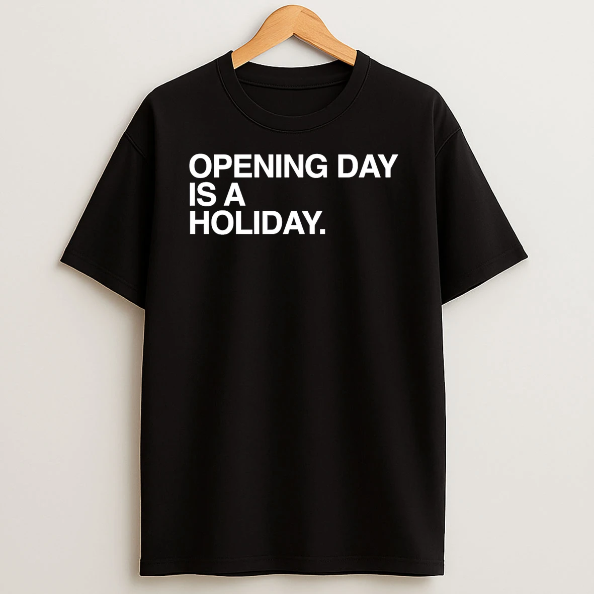 Opening Day Is A Holiday Shirts