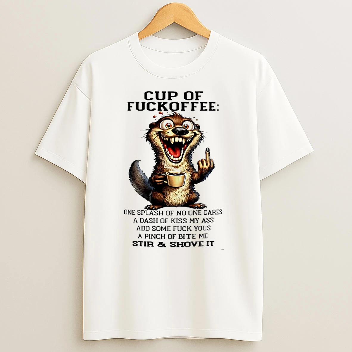 Otter Cup Of Fuckoffee One Splash Of No One Cares A Dash Of Kiss My Ass Add Some Fuck Yous A Pinch Of Bite Me Stir And Shove It Shirts