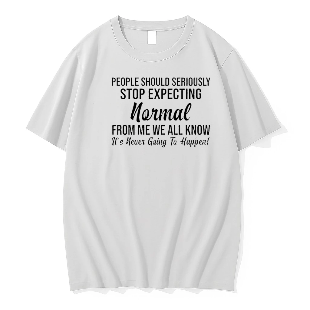 People Should Seriously Stop Expecting Normal From Me Shirts