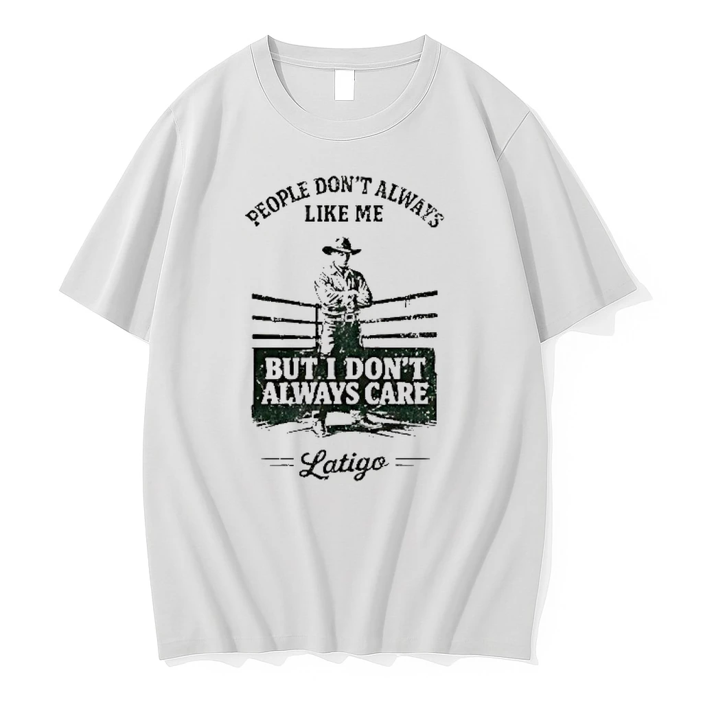 People Dont Always Like Me But I Dont Always Care Latigo Shirts