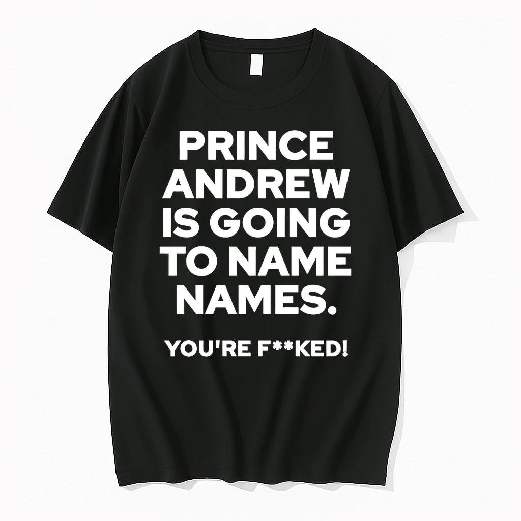 Prince Andrew Is Going To Name Names Youre Fucked Shirts