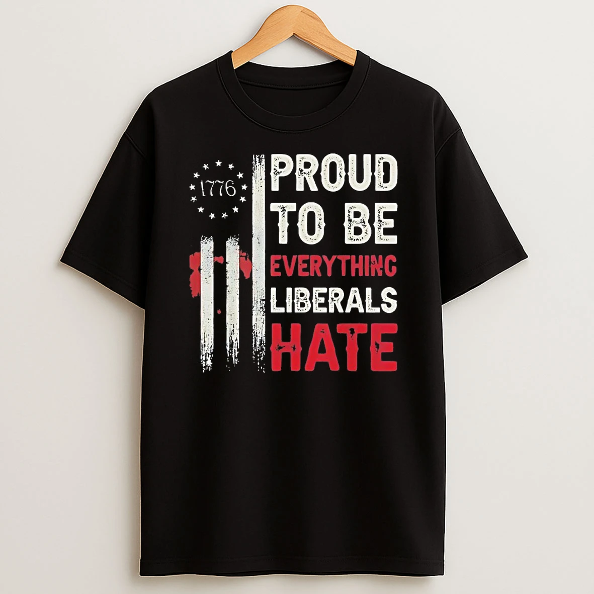 Proud To Be Everything Liberals Hate Shirts