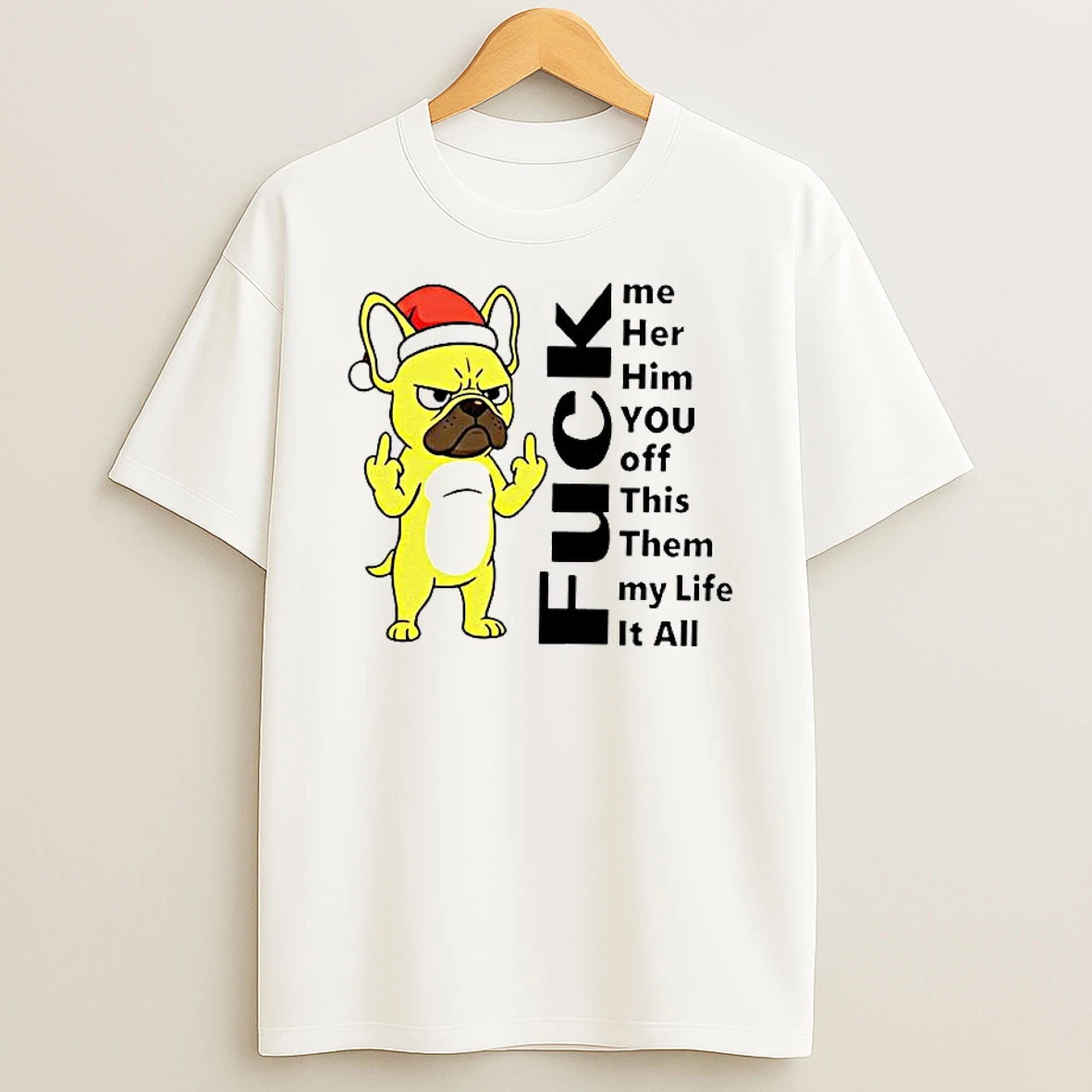 Pug Fuck Me Her Him You Off This Them My Life It All Woman Shirts