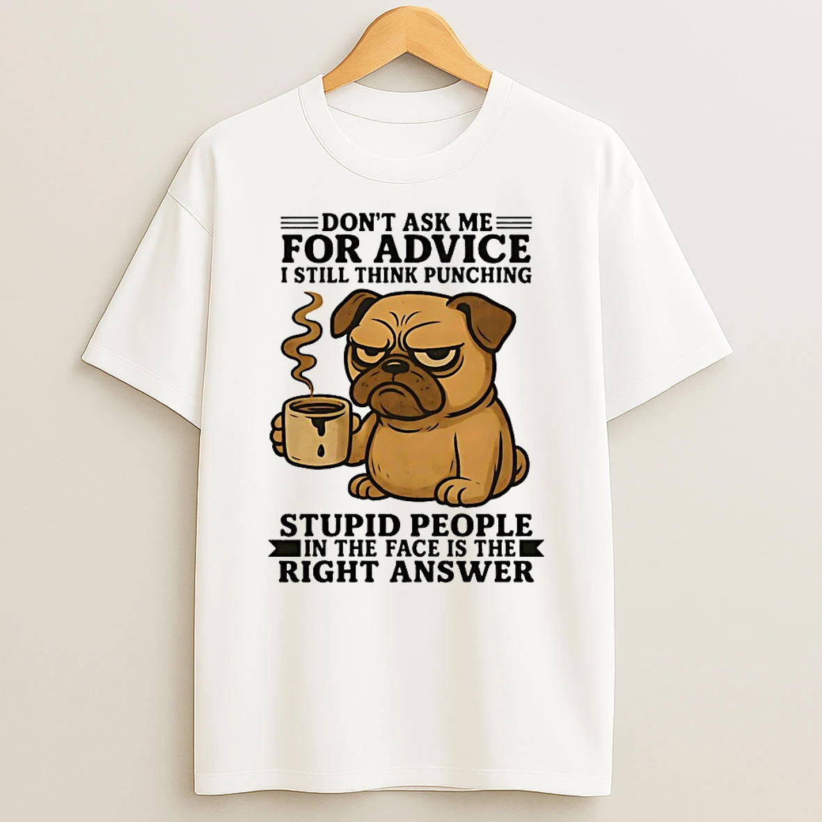 Pug Dont Ask Me For Advice I Still Think Punching Stupid People In The Face Is The Right Answer Shirts