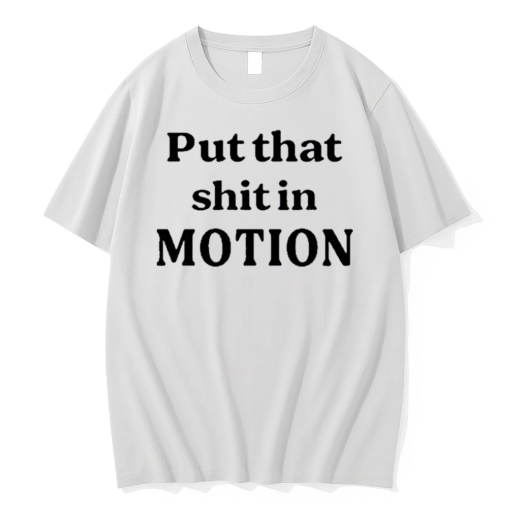 Put That Shit In Motion Shirts