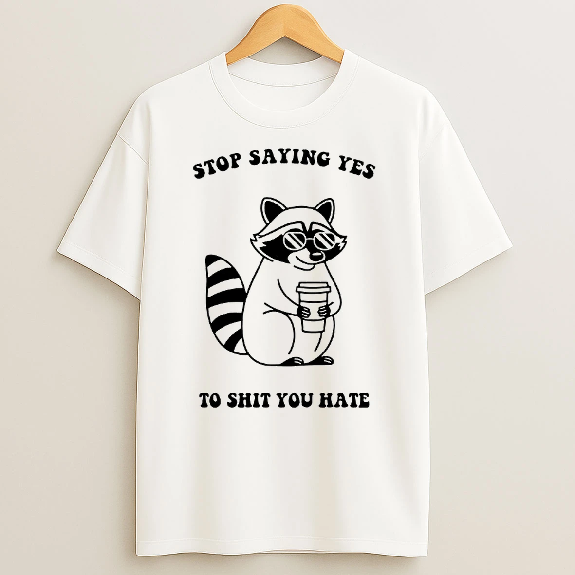 Raccoon Stop Saying Yes To Shit You Hate Shirts