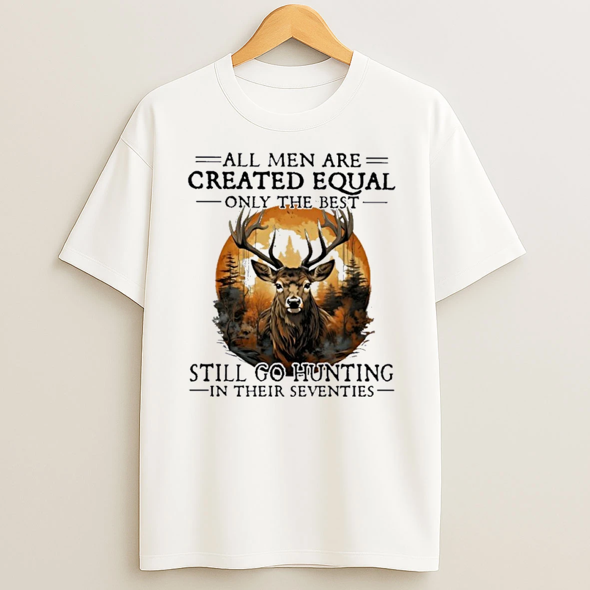 Retro All Men Are Created Equal Only The Best Still Go Hunting In Their Seventies Shirts