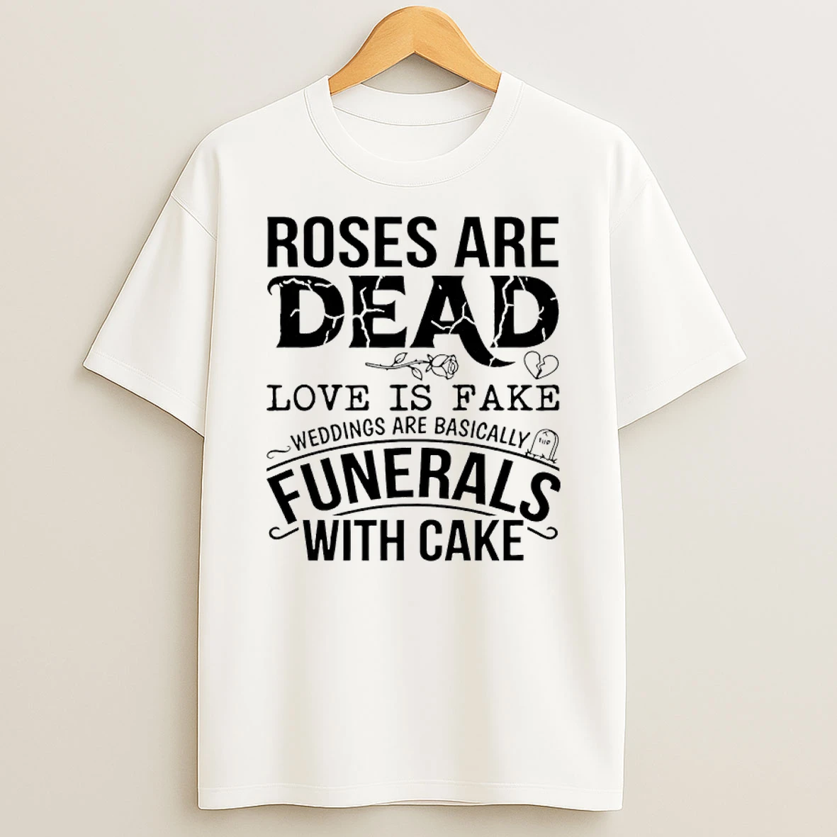 Roses Are Dead Love Is Fake Weddings Are Basically Funerals With Cake Shirts