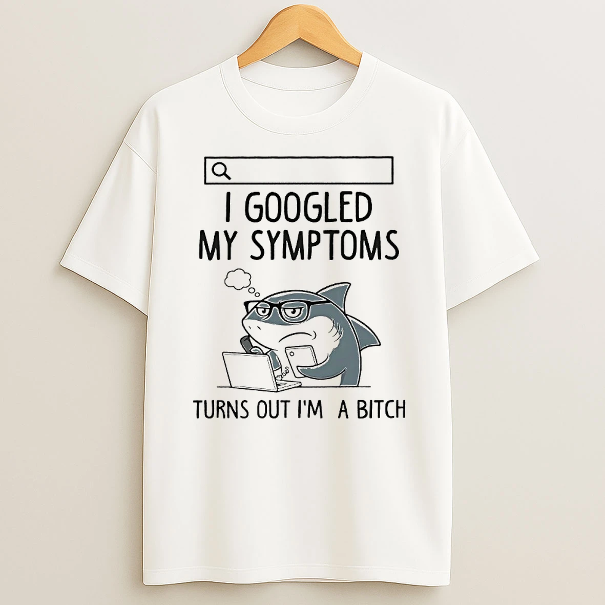 Shark I Googled My Symptoms Turns Out Im A Bitch Shirts