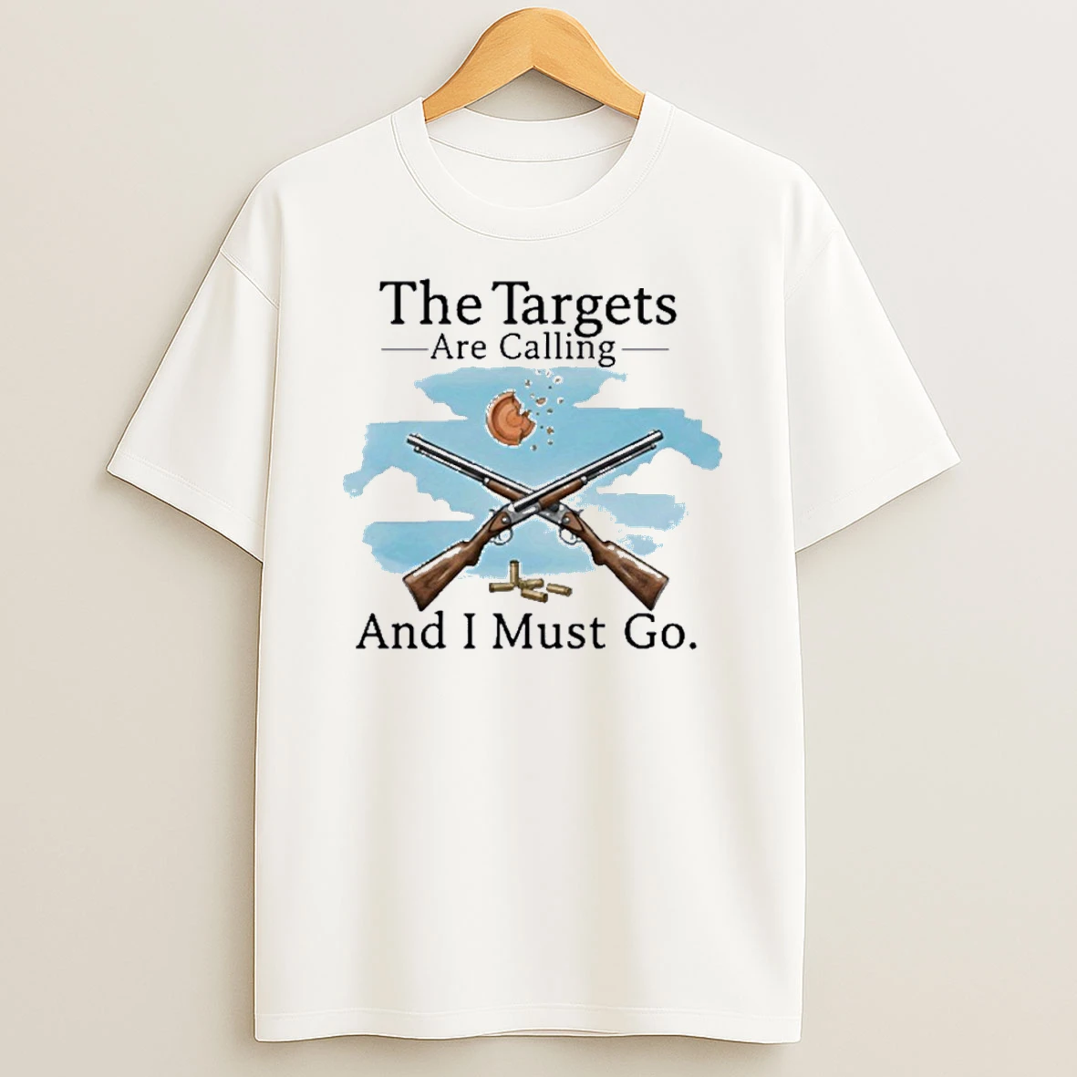 Shoot Clays The Targets Are Calling And I Must Go Shirts