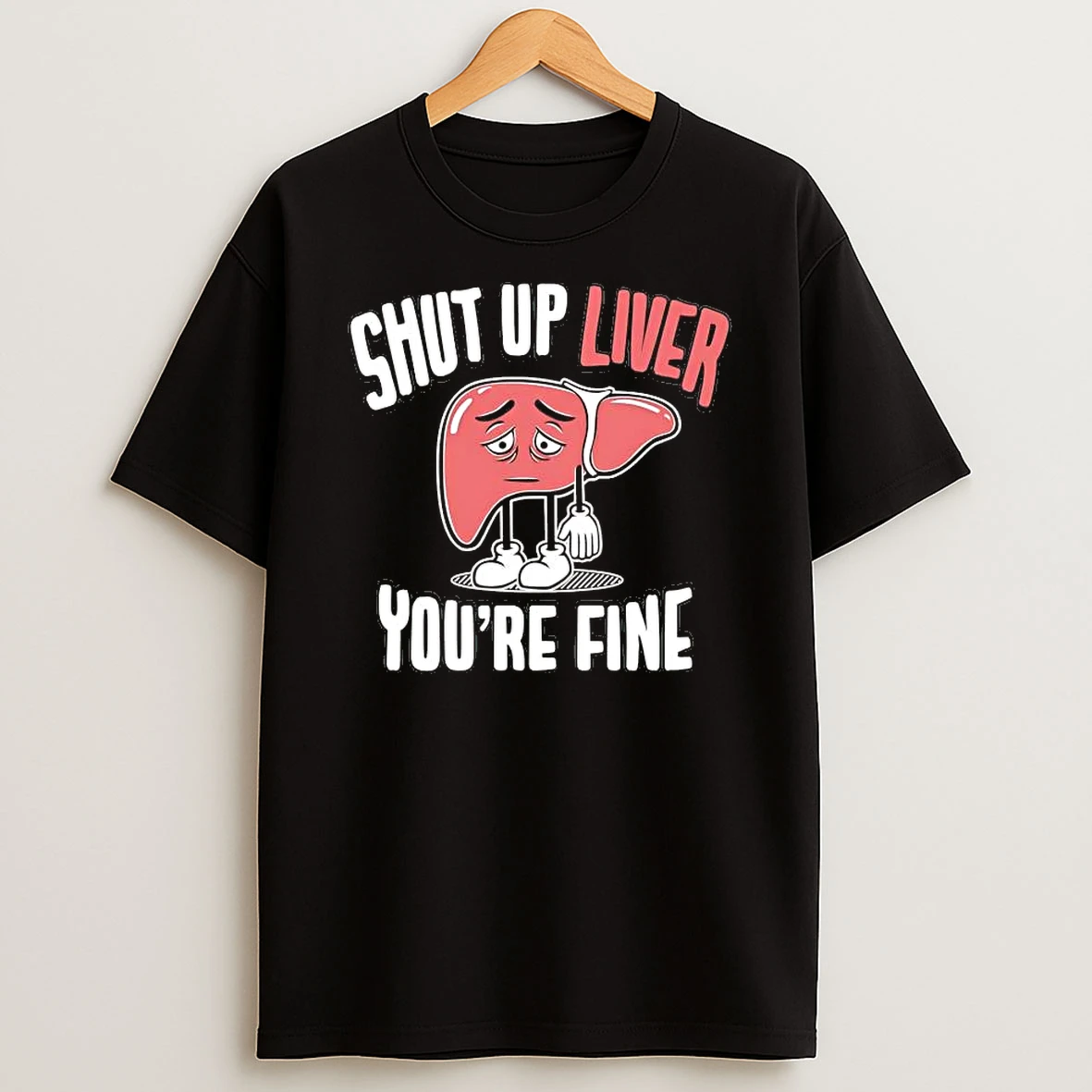 Shut Up Liver Youre Fine Shirts