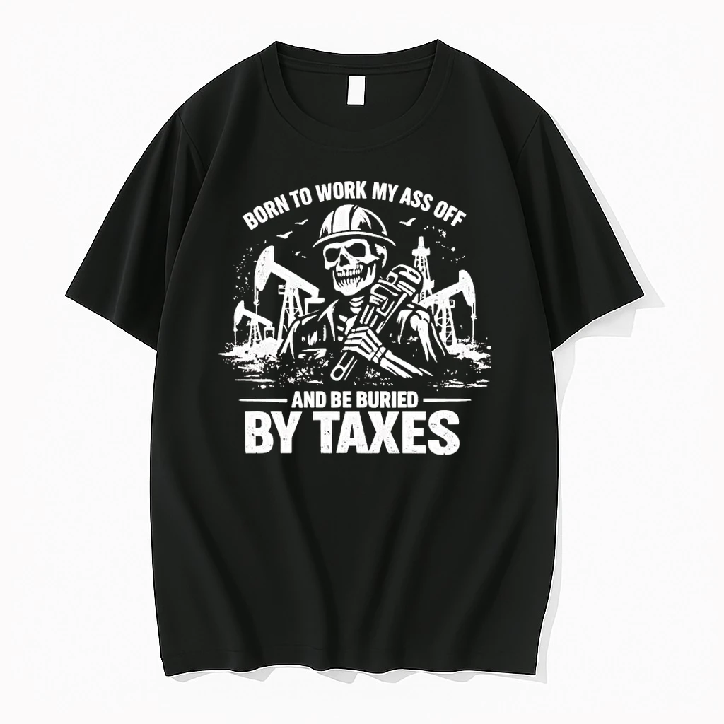 Skeleton Born To Work My Ass Off And Be Buried By Taxes Tee Shirts