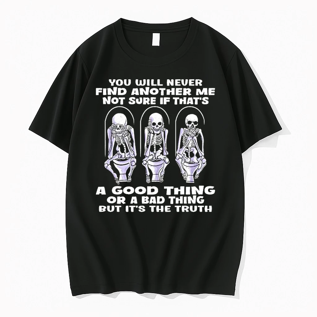 Skeleton You Will Never Find Another Me Not Sure If Thats A Good Thing Or A Bad Thing But Its The Truth Shirts