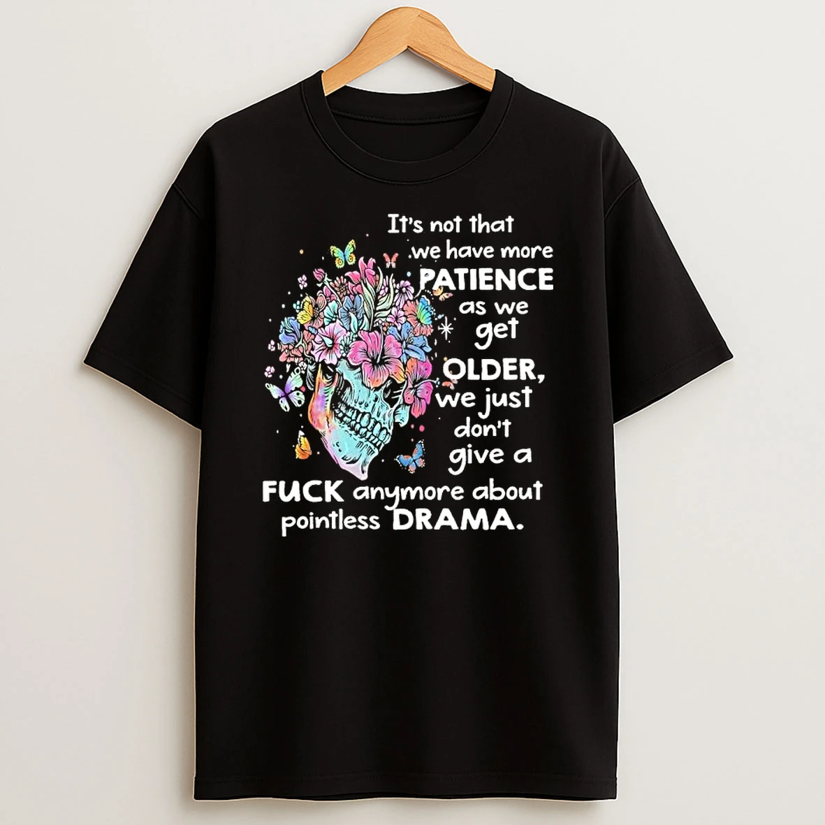 Skull Floral Butterflies Its Not That We Have More Patience As We Get Older Shirts