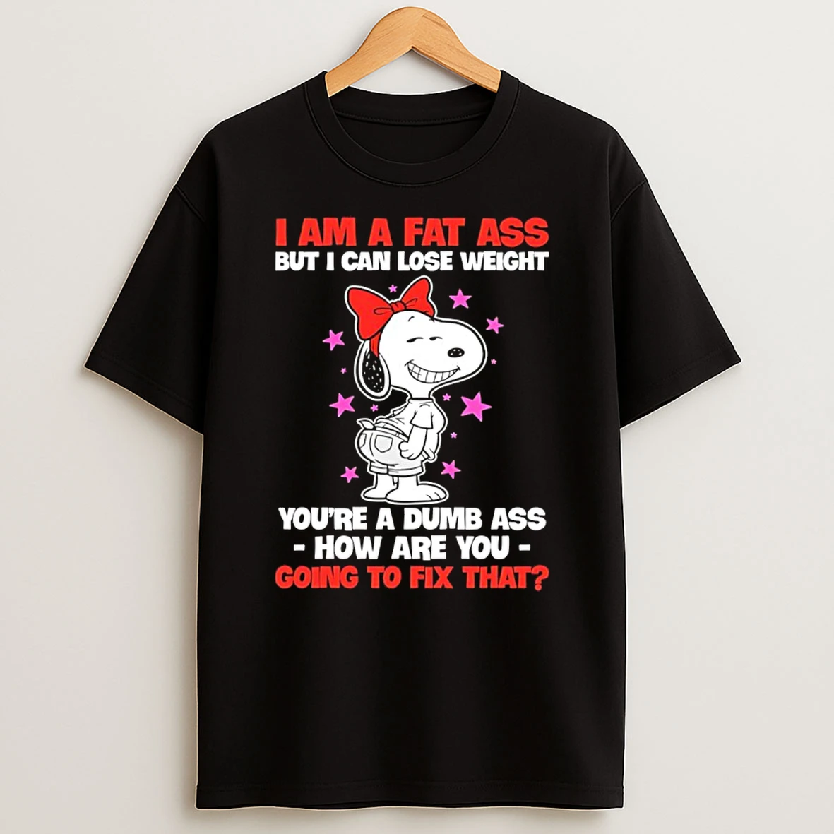 Snoopy I Am A Fat Ass But I Can Lose Weight Youre A Dumb Ass How Are You Going To Fix That Shirts