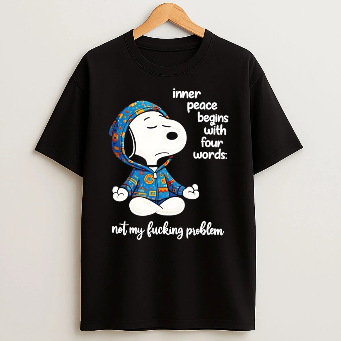 Snoopy In Inner Peace Begins With Four Words Not My Fucking Problem Shirts