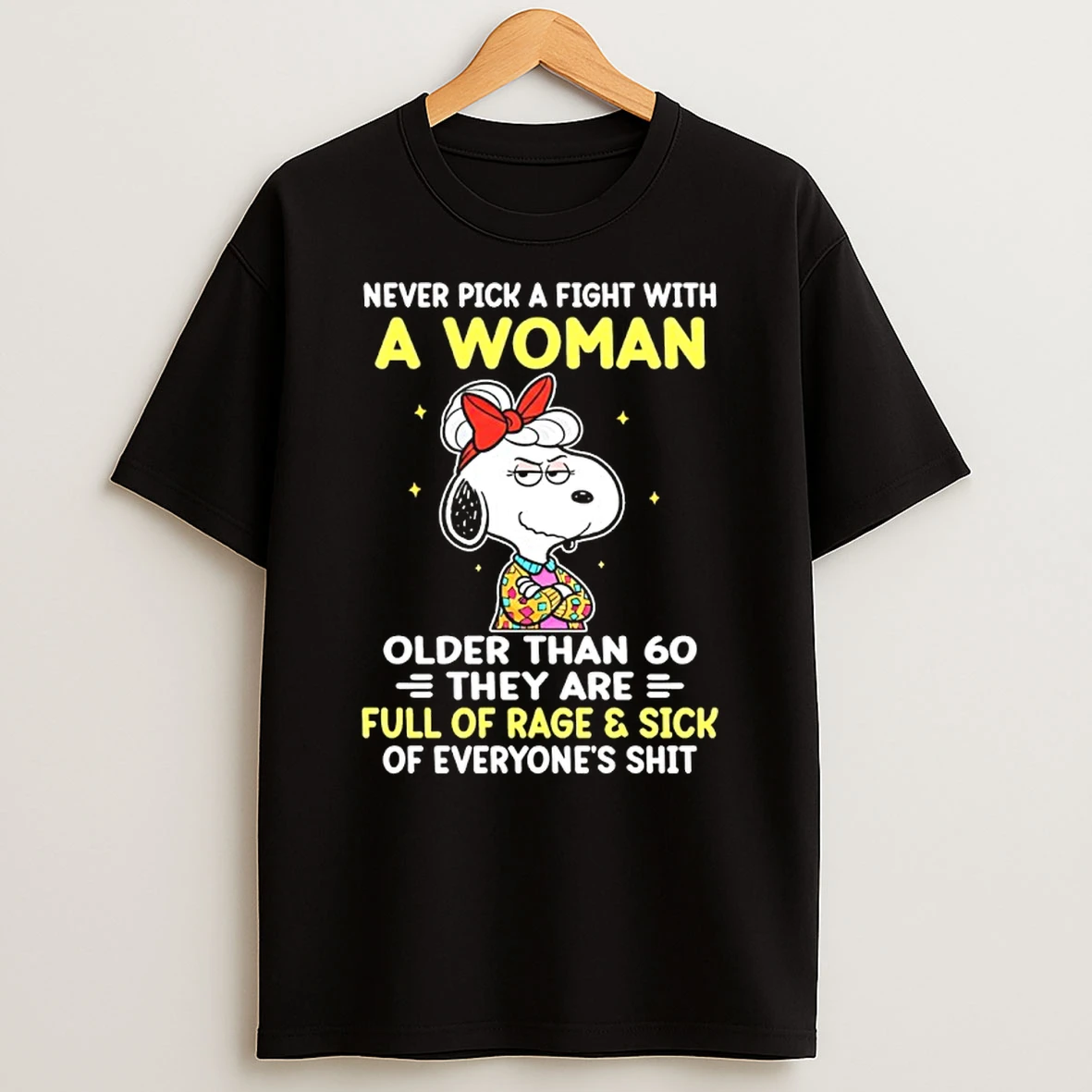 Snoopy Never Pick A Fight With A Woman Older Than 60 They Are Full Of Rage And Sick Of Everyones Shit Shirts