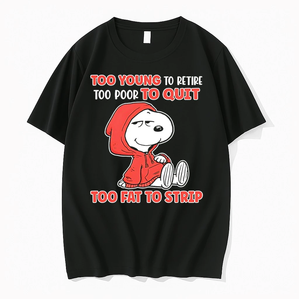 Snoopy Too Young To Retire Too Poor To Quit Too Fat To Strip Shirts