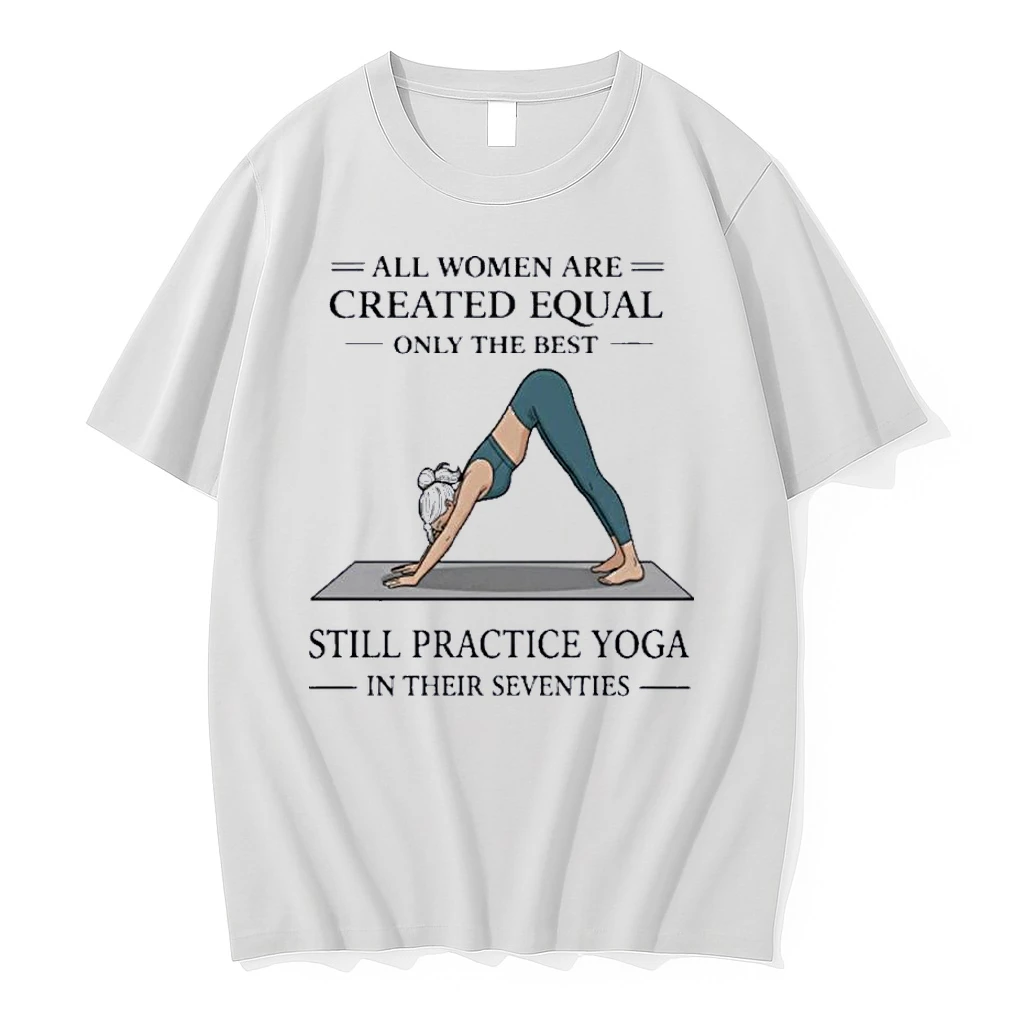 Snsfnwvk All Women Are Created Equal Only The Best Still Practice Yoga In Their Seventies Shirts
