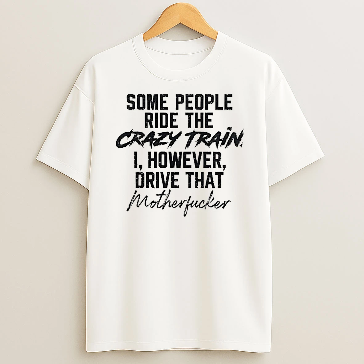 Some People Ride The Crazy Train I However Drive That Motherfucker Shirts