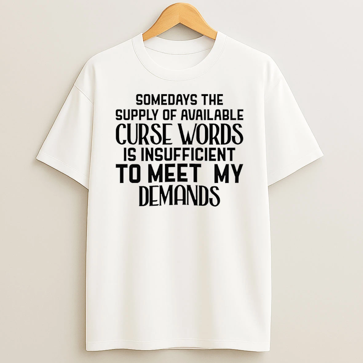 Some Days The Supply Of Available Curse Words Is Insufficient To Meet My Demands Shirts