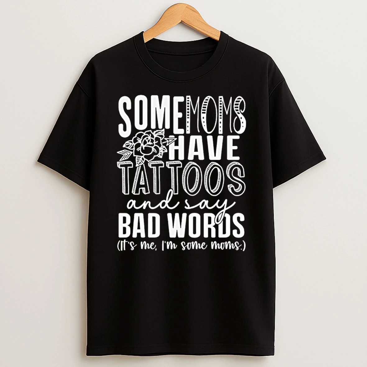 Some Moms Have Tattoos And Say Bad Words Its Me Im Some Moms Shirts