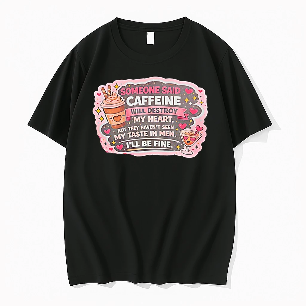 Some Said Caffeine Will Destroy My Heart But They Havent Seen My Taste In Men Ill Be Fine Shirts