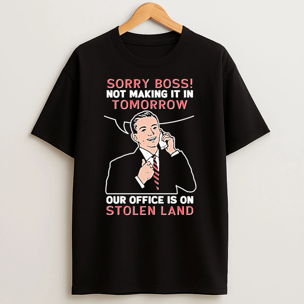 Sorry Boss Not Making It In Tomorrow Our Office Is On Stolen Land Shirts
