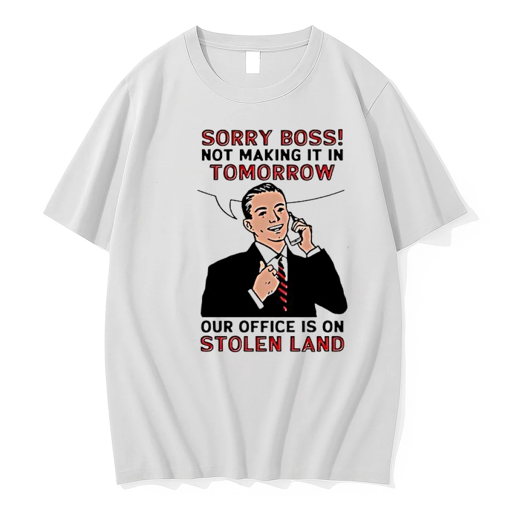 Sorry Boss Not Making It In Tomorrow Our Office On Stolen Land Shirts