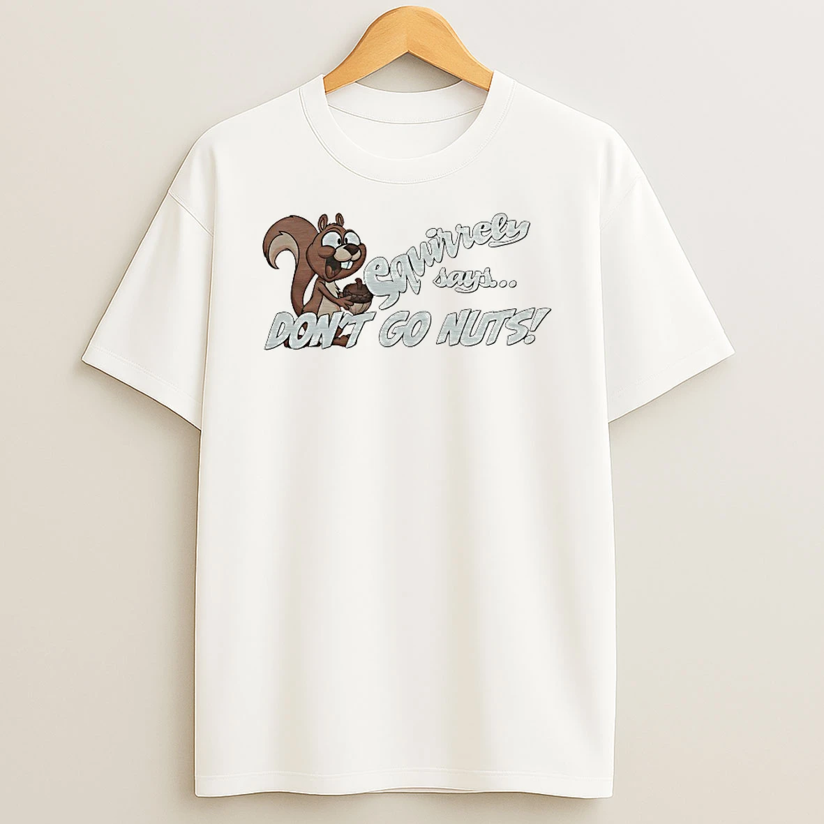 Squirrely Says Dont Go Nuts Shirts