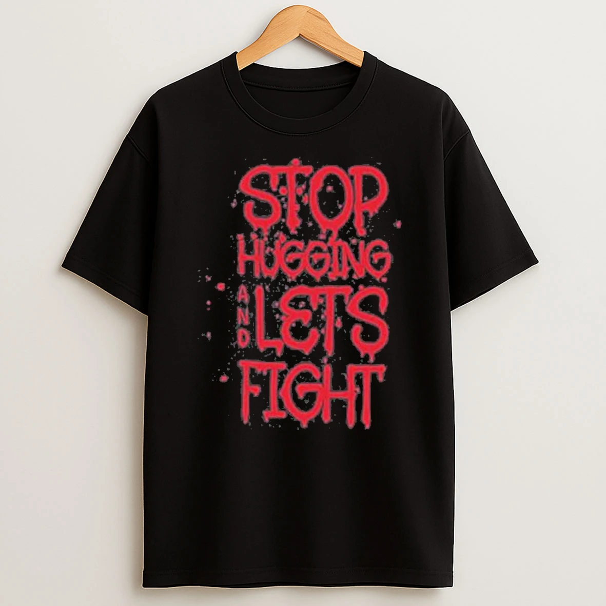Stop Hugging And Lets Fight Shirts