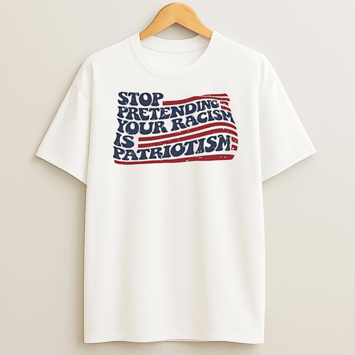 Stop Pretending Your Racism Patriotism Shirts