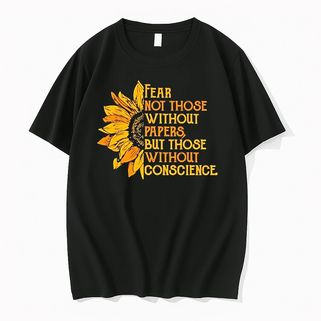 Sunflower Fear Not Those Without Papers But Those Without Conscience Shirts