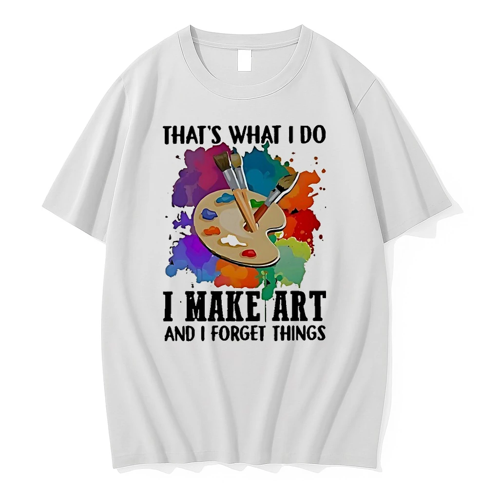 Thats What I Do I Make Art And I Forget Things Shirts