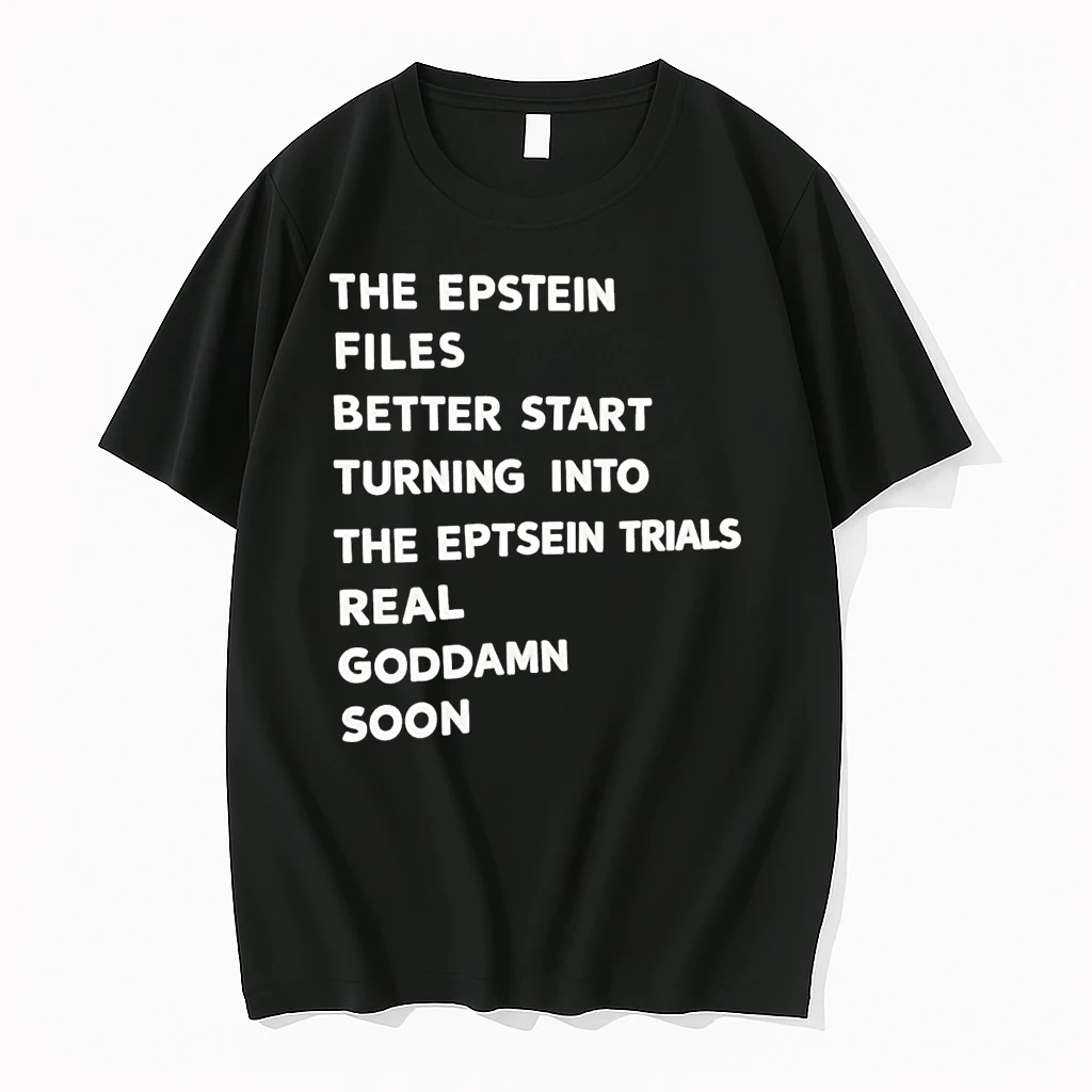 The Epstein Files Better Start Turning Into The Eptsein Trials Real Goddamn Soon Shirts