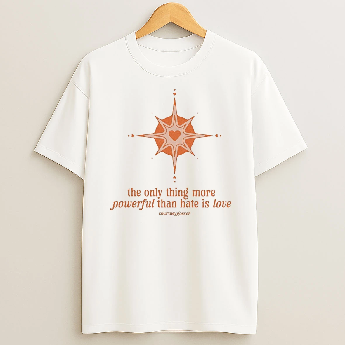 The Only Thing More Powerful Than Hate Is Love Courtney Gosser Shirts