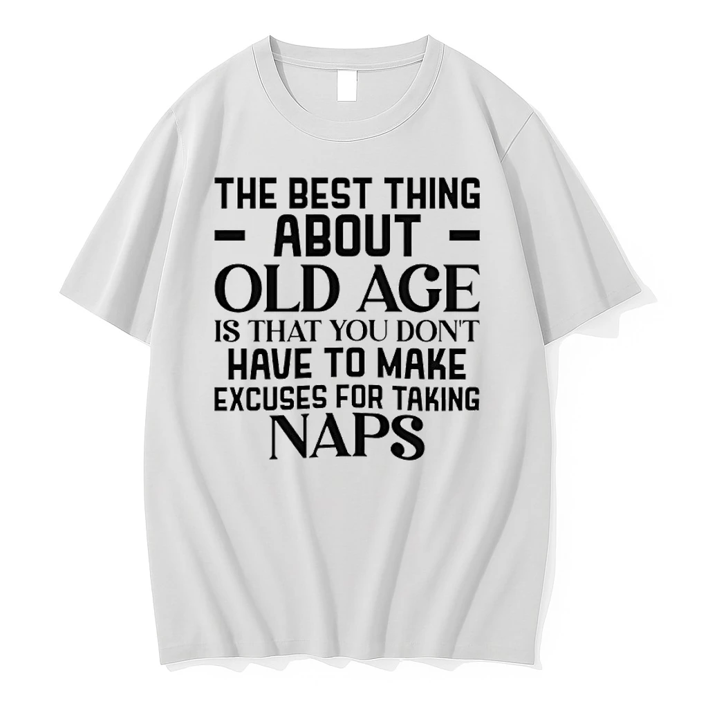 The Best Thing About Old Age Is That You Dont Have To Make Excuses For Taking Naps Shirts