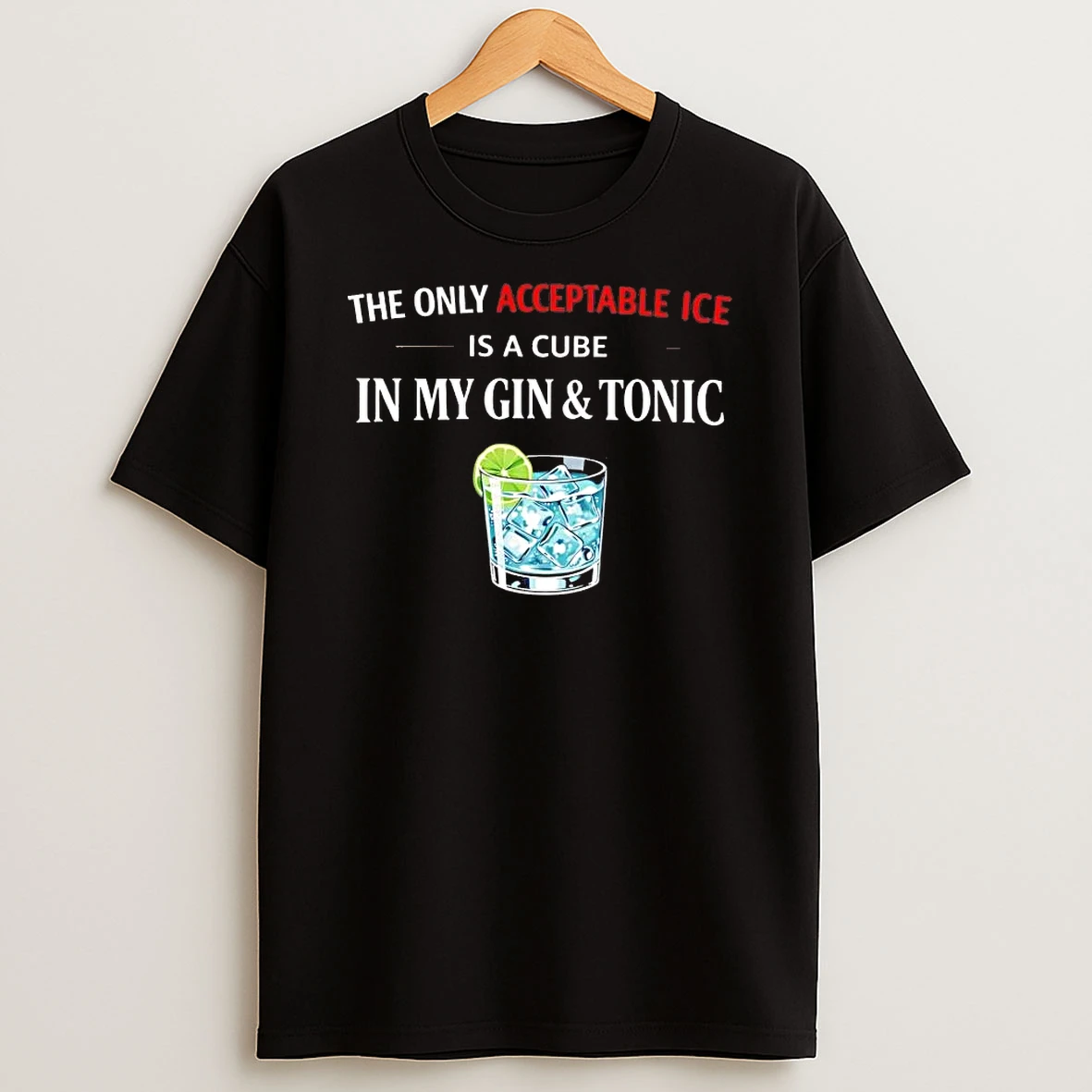 The Only Acceptable Ice Is A Cube In My Gin And Tonic Tee Shirts