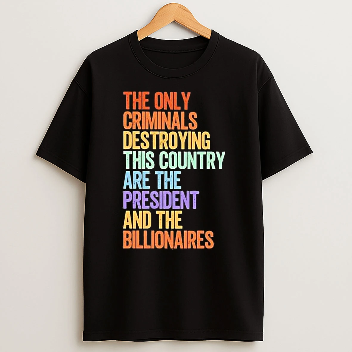 The Only Criminals Destroying This Country Are The President And The Billionaires Tee Shirts