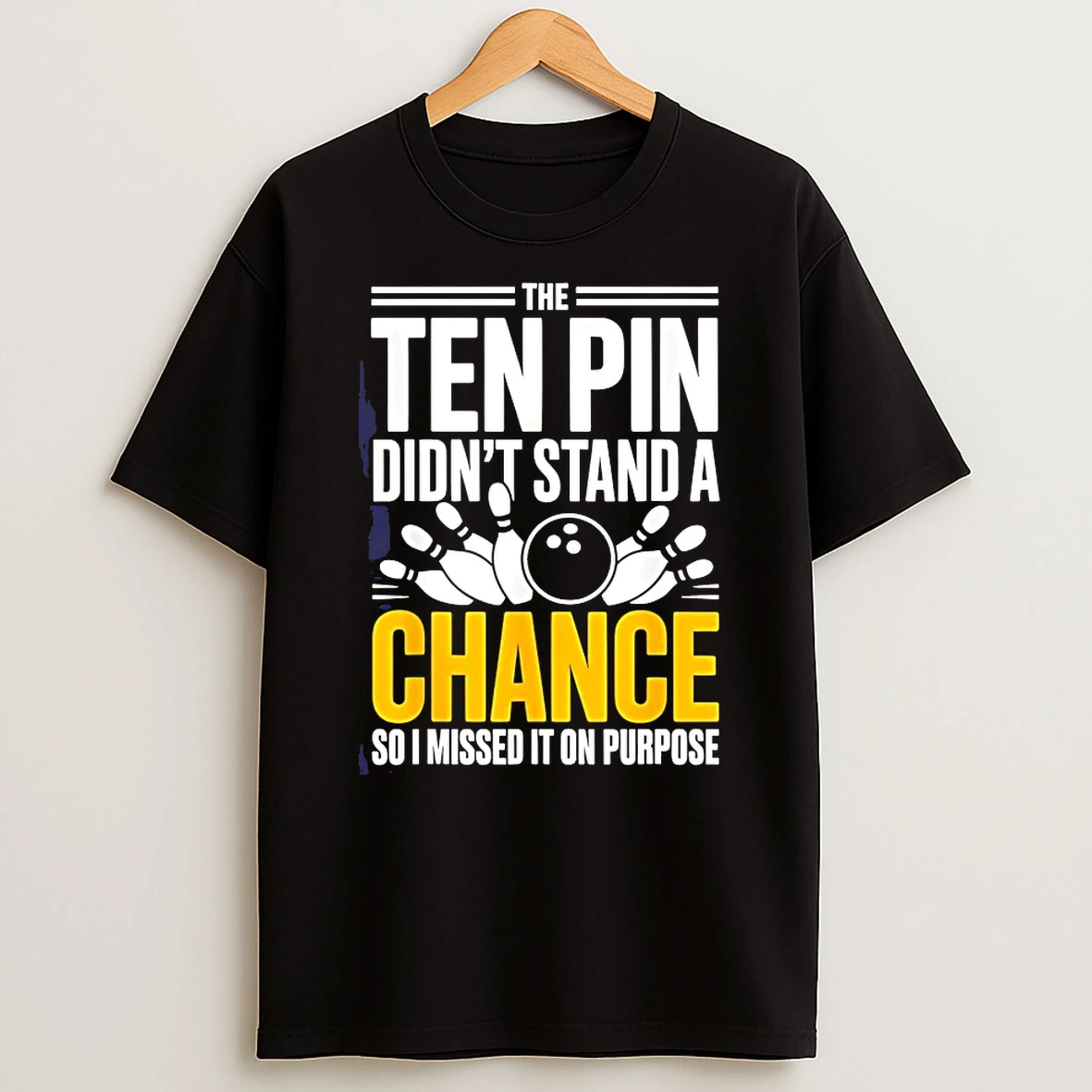 The Ten Pin Didnt Stand A Chance So I Missed It On Purpose Shirts